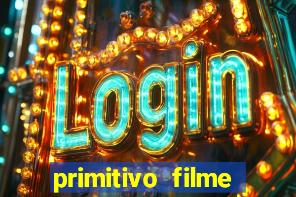 primitivo filme completo dublado mega filmes